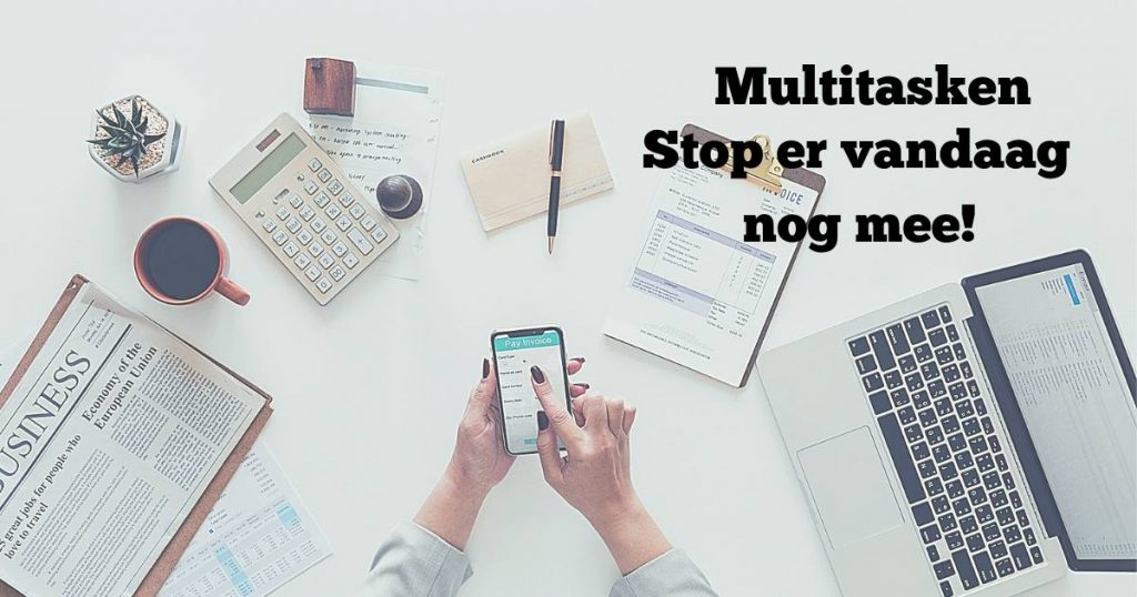 multitasken: stop er vandaag nog mee!