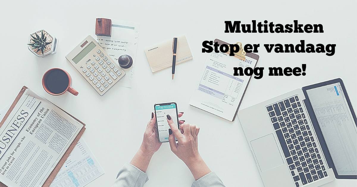 Multitasken: Stop Er Vandaag Nog Mee!