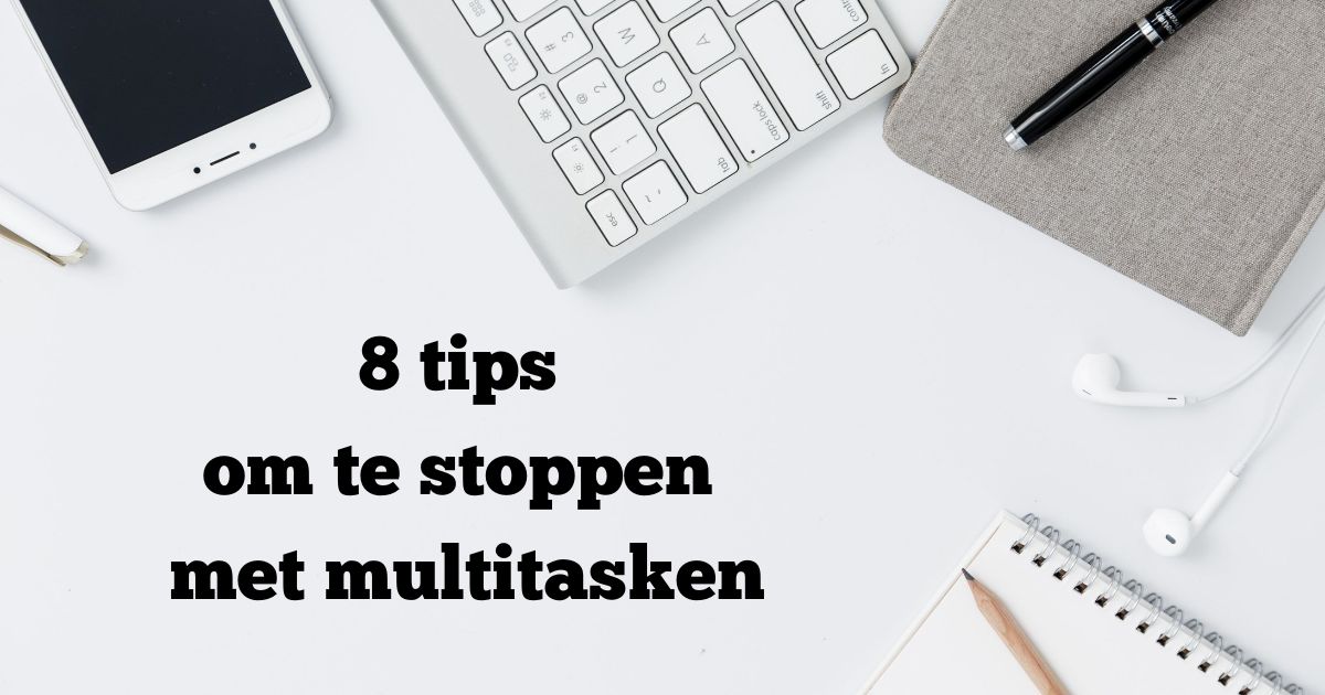 8 Tips Om Te Stoppen Met Multitasken